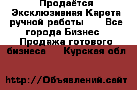 Продаётся Эксклюзивная Карета ручной работы!!! - Все города Бизнес » Продажа готового бизнеса   . Курская обл.